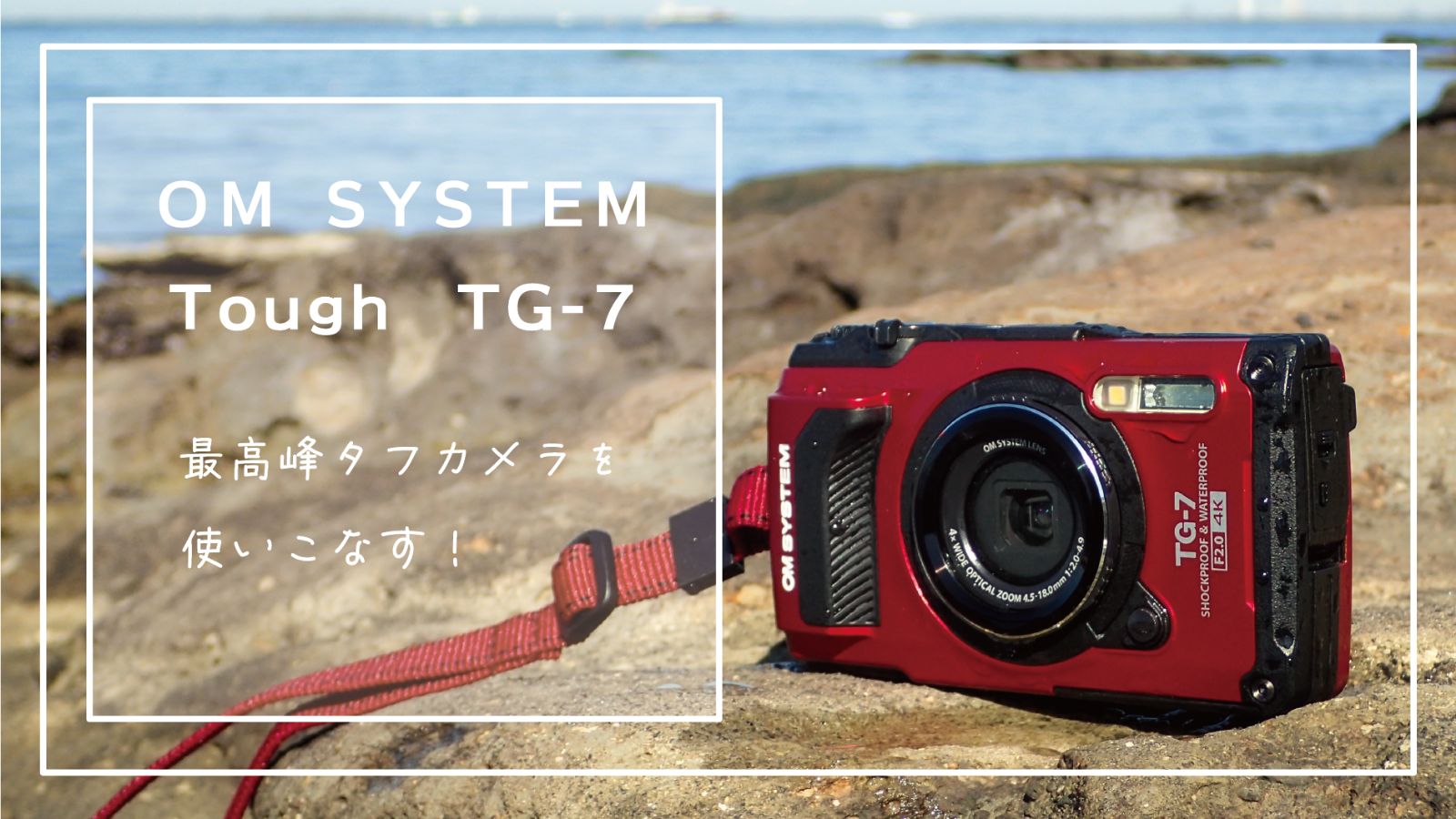 Tough TG-7レビュー！全ての外遊びのための防水タフカメラは海・山・川 